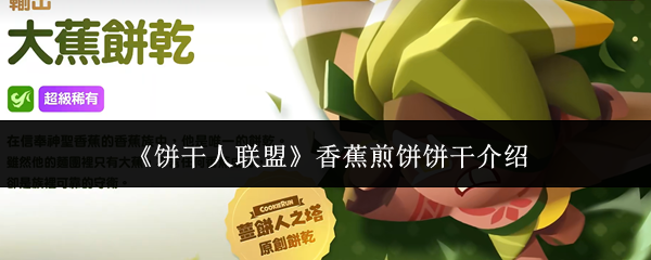 《饼干人联盟》香蕉煎饼饼干：风系灵动助攻，减控输出一把抓