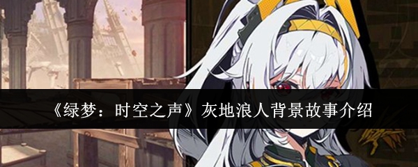 《绿梦：时空之声》灰地浪人：被废土抛弃，却从未认输的流浪者